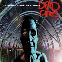 The Future Sound of London - Dead Cities